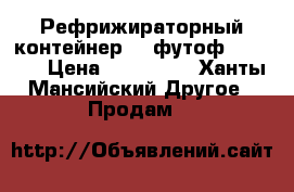 Рефрижираторный контейнер 40 футоф Carrier › Цена ­ 355 000 - Ханты-Мансийский Другое » Продам   